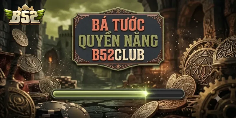 Bá Tước Quyền Năng B52Club Trải Nghiệm Game Bài Cuốn Hút Không Thể Bỏ Lỡ