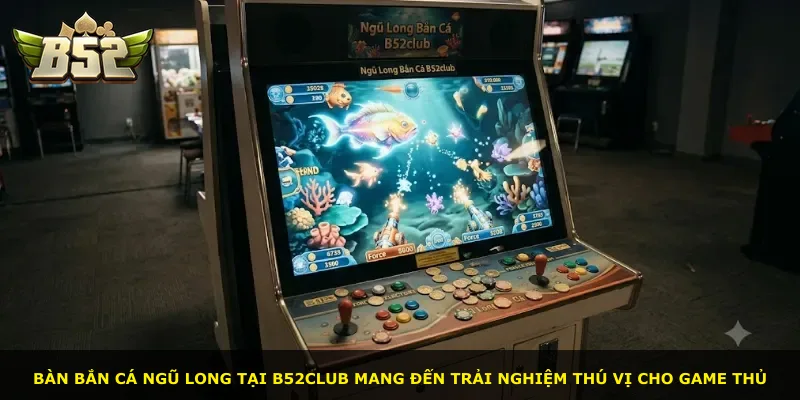 Bàn bắn cá Ngũ Long tại B52Club mang đến trải nghiệm thú vị cho game thủ