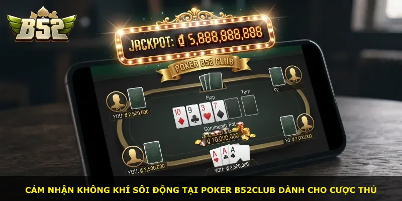 Cảm nhận không khí sôi động tại Poker B52Club dành cho cược thủ