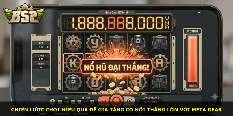 Chiến lược chơi hiệu quả để gia tăng cơ hội thắng lớn với Meta Gear