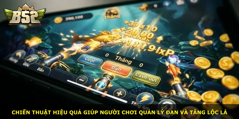 Chiến thuật hiệu quả giúp người chơi quản lý đạn và tăng lộc lá