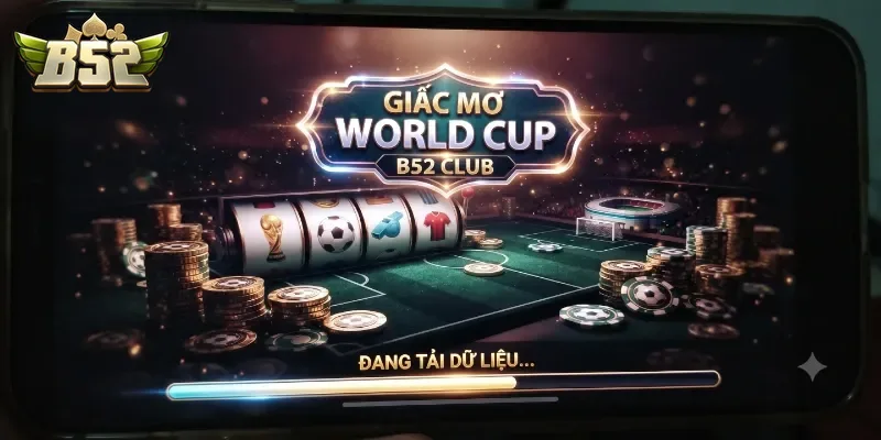 Giấc Mơ World Cup B52Club Bùng Nổ Đam Mê Cùng Trải Nghiệm Cá Cược Thể Thao