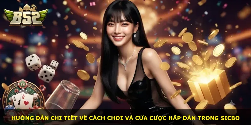 Hướng dẫn chi tiết về cách chơi và cửa cược hấp dẫn trong Sicbo