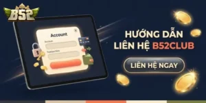 Hướng Dẫn Liên Hệ B52club Nhanh Chóng Và Dễ Dàng Cho Người Mới