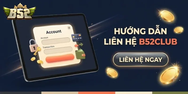 Hướng Dẫn Liên Hệ B52club Nhanh Chóng Và Dễ Dàng Cho Người Mới