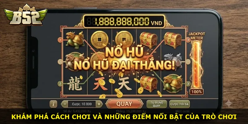 Khám phá cách chơi và những điểm nổi bật của trò chơi