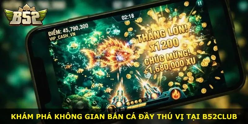 Khám phá không gian bắn cá đầy thú vị tại B52Club