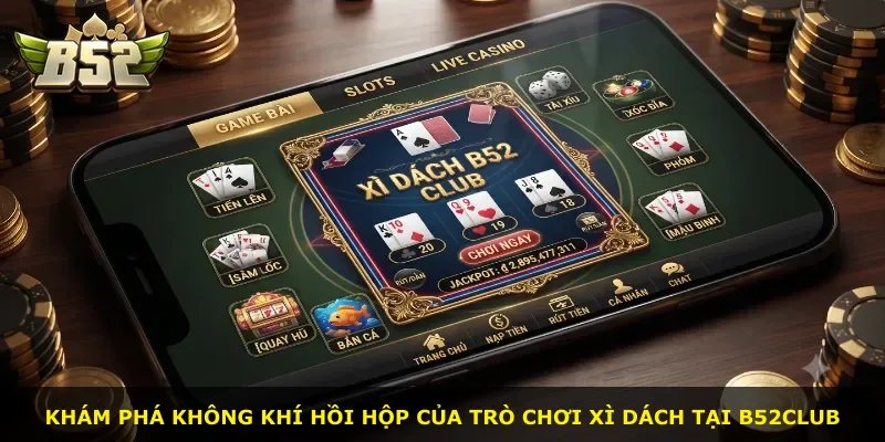 Khám phá không khí hồi hộp của trò chơi Xì Dách tại B52Club