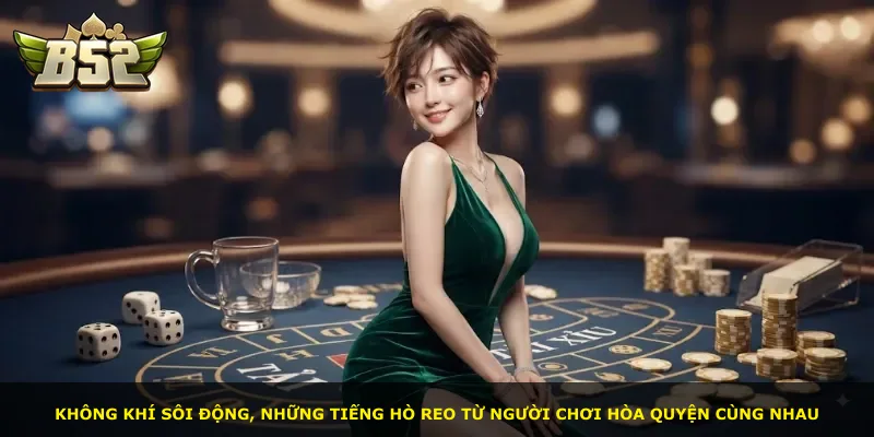 Không khí sôi động, những tiếng hò reo từ người chơi hòa quyện cùng nhau