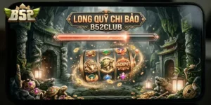 Long Quy Chi Bảo B52Club Trải Nghiệm Game Đổi Thưởng Cuốn Hút Mỗi Ngày
