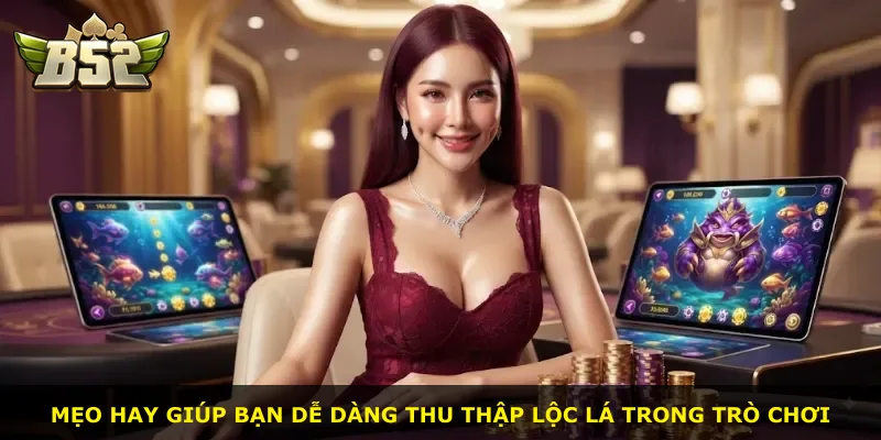 Mẹo hay giúp bạn dễ dàng thu thập lộc lá trong trò chơi