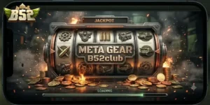 Meta Gear B52Club Trải Nghiệm Mới Lạ Cho Tín Đồ Game Đổi Thưởng