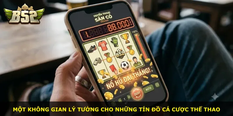 Một không gian lý tưởng cho những tín đồ cá cược thể thao