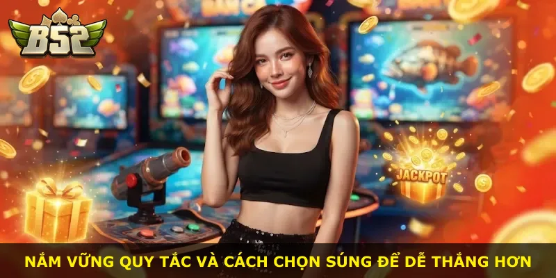 Nắm vững quy tắc và cách chọn súng để dễ thắng hơn