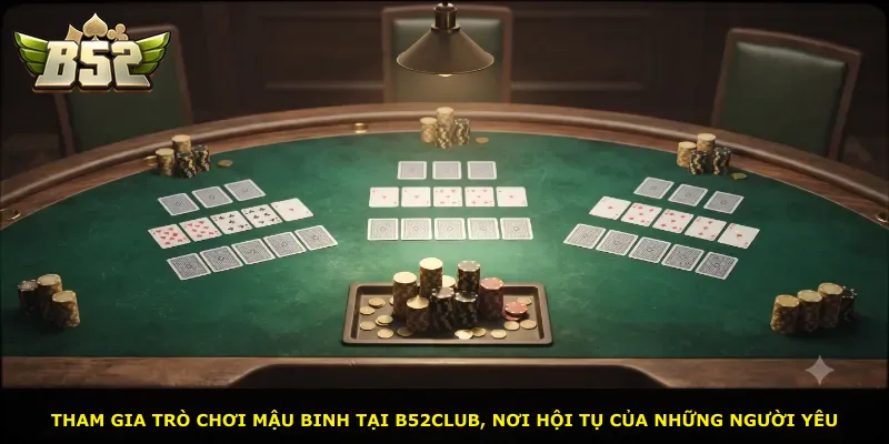 Tham gia trò chơi Mậu Binh tại B52Club, nơi hội tụ của những người yêu