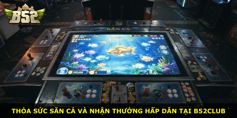 Thỏa sức săn cá và nhận thưởng hấp dẫn tại B52Club