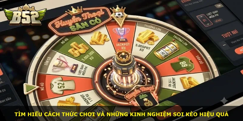 Tìm hiểu cách thức chơi và những kinh nghiệm soi kèo hiệu quả