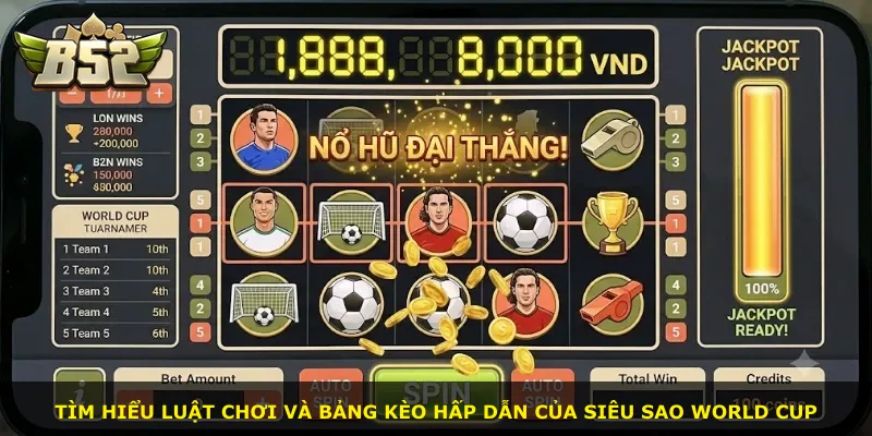 Tìm hiểu luật chơi và bảng kèo hấp dẫn của Siêu Sao World Cup
