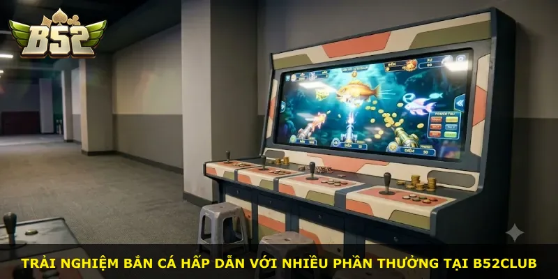 Trải nghiệm bắn cá hấp dẫn với nhiều phần thưởng tại B52Club
